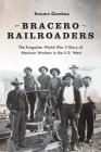 Bracero Railroaders: The Forgotten World War II Story of Mexican Workers in the U.S. West By Erasmo Gamboa Cover Image