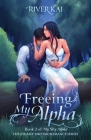 Freeing My Alpha: Book 2 of My Shy Alpha, the Steamy Shifter Romance Series Cover Image