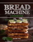 Bread Machine Cookbook: Easy and Delicious Bread Machine Recipes for No-Fuss Baking at Home By Jennifer Tate Cover Image