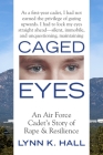 Caged Eyes: An Air Force Cadet's Story of Rape and Resilience By Lynn K. Hall Cover Image