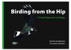 Birding from the Hip: A Sound Approach Anthology [With 2 CDs] Cover Image