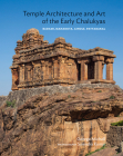 Temple Architecture and Art of the Early Chalukyas: Badami, Mahakuta, Aihole, Pattadakal Cover Image
