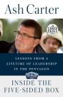 Inside the Five-Sided Box: Lessons from a Lifetime of Leadership in the Pentagon By Ash Carter Cover Image
