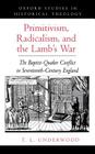 Primitivism, Radicalism, and the Lamb's War: The Baptist-Quaker Conflict in Seventeenth-Century England (Oxford Studies in Historical Theology) By T. L. Underwood Cover Image