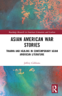 Asian American War Stories: Trauma and Healing in Contemporary Asian American Literature By Jeffrey Tyler Gibbons Cover Image