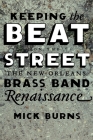 Keeping the Beat on the Street: The New Orleans Brass Band Renaissance By Mick Burns Cover Image