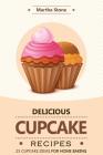 Delicious Cupcake Recipes - 25 Cupcake Ideas for Home Baking: Innovative Cupcake Diaries By Martha Stone Cover Image
