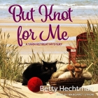 But Knot for Me By Betty Hechtman, Margaret Strom (Read by) Cover Image