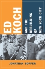 Ed Koch and the Rebuilding of New York City (Columbia History of Urban Life) Cover Image