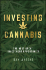 Investing in Cannabis: The Next Great Investment Opportunity By Dan Ahrens Cover Image