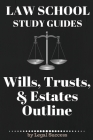 Law School Study Guides: Wills, Trusts, & Estates Outline: Wills, Trusts, & Estates Outline Cover Image