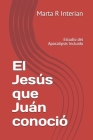 El Jesús que Juán conoció: Estudio del Apocalipsis Incluído By Victor González, Marta R. Interian Cover Image
