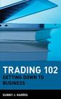 Trading 102: Getting Down to Business (Wiley Trading #73) By Sunny J. Harris Cover Image
