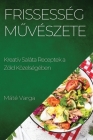 Frissesség Művészete: Kreatív Saláta Receptek a Zöld Közelségében By Máté Varga Cover Image
