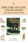 Shelters, Shacks, and Shanties: And How to Build Them By D. Beard, Noel Perrin (Foreword by) Cover Image