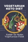 Vegetarian Keto Diet: Guide To Make Vegetarian Food: Vegetarian Food Recipes By Yasmine Derrer Cover Image