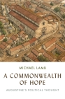 A Commonwealth of Hope: Augustine's Political Thought By Michael Lamb Cover Image