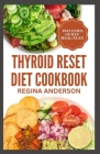 Thyroid Reset Diet Cookbook: Delicious Recipes and Meal Plan for Elimination of Toxins & Healing Hashimoto Thyroiditis Cover Image