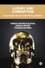 Luxury and Corruption: Challenging the Anti-Corruption Consensus By Tereza ØStbø Kuldova, Jardar ØStbø, Thomas Raymen Cover Image