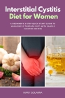 Interstitial Cystitis Diet for Women: A Beginner's 3-Step Quick Start Guide to Managing IC Through Diet, With Sample Curated Recipes By Mary Golanna Cover Image