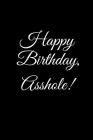 HAPPY BIRTHDAY, ASSHOLE! A DIY birthday book, birthday card, rude gift, funny gift By R. J. Duncan Cover Image