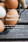 Backyard Homestead: Step-By-Step Guide to Start Your Own Mini Farm on Just a Quarter Care By Danny Alberts Cover Image