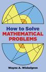How to Solve Mathematical Problems (Dover Books on Mathematics) By Wayne A. Wickelgren Cover Image