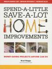Spend-A-Little Save-A-Lot Home Improvements: Money-Saving Projects Anyone Can Do By Brad Staggs Cover Image