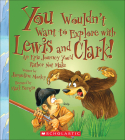 You Wouldn't Want to Explore with Lewis and Clark!: An Epic Journey You'd Rather Not Make (You Wouldn't Want To...) By Jacqueline Morley, Mark Bergin (Illustrator) Cover Image