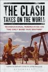 The Clash Takes on the World: Transnational Perspectives on The Only Band that Matters By Samuel Cohen (Editor), James Peacock (Editor) Cover Image