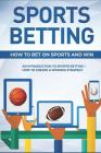 Sports Betting: How To Bet On Sports and Win: An Introduction to Sports Betting + How To Create A Winning Strategy Cover Image