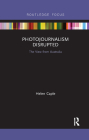 Photojournalism Disrupted: The View from Australia (Disruptions) Cover Image