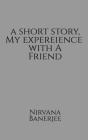 A short story, my experience with a friend By Nirvana Banerjee Cover Image