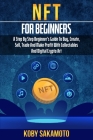 NFT for Beginners: A Step by Step Beginner's Guide to Buy, Create, Sell, Trade and Make Profit with Collectables and Digital Crypto Art By Koby Sakamoto Cover Image