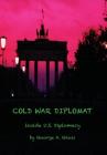 Cold War Diplomat: Inside U.S. Diplomacy 1981-2011 Cover Image