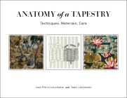Anatomy of a Tapestry: Techniques, Materials, Care By Jean Pierre Larochette, Yadin Larochette, Yael Lurie (Other) Cover Image