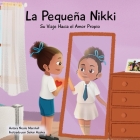 La Pequeña Nikki Su Viaje Hacia el Amor Propio: Un libro para niños sobre el amor propio, la autoestima y el crecimiento By Nicole Marshall Cover Image