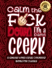 Calm The F*ck Down I'm a clerk: Swear Word Coloring Book For Adults: Humorous job Cusses, Snarky Comments, Motivating Quotes & Relatable clerk Reflect By Swear Word Coloring Book Cover Image