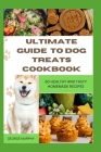 Ultimate Guide to Dog Treats Cookbook: 90 Healthy and Tasty Homemade Recipes, mouthwatering recipes, spoil puppies, adult dogs, basics art, puppy trai Cover Image