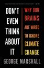 Don't Even Think About It: Why Our Brains Are Wired to Ignore Climate Change By George Marshall Cover Image