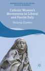 Catholic Women's Movements in Liberal and Fascist Italy (Palgrave Studies in the History of Social Movements) By H. Dawes Cover Image