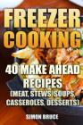 Freezer Cooking: 40 Make Ahead Recipes (Meat, Stews, Soups, Casseroles, Desserts) By Simon Bruce Cover Image