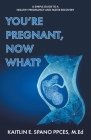 You're Pregnant, Now What?: A Simple Guide to a Healthy Pregnancy and Faster Recovery Cover Image