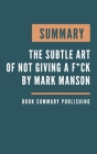 Summary: The subtle art of not giving a f*ck - A Counterintuitive Approach to Living a Good Life by Mark Manson By Book Summary Publishing Cover Image