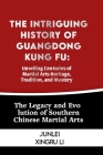 The Intriguing History of Guangdong Kung Fu: Unveiling Centuries of Martial Arts Heritage, Tradition, and Mastery: The Legacy and Evolution of Souther Cover Image