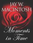 Moments In Time By Jay W. Macintosh Cover Image
