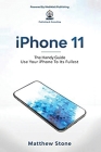 iPhone 11: The Handy Guide To Use Your iPhone To Its Fullest: The Handy Guide By Matthew Stone Cover Image