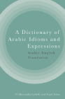 A Dictionary of Arabic Idioms and Expressions: Arabic-English Translation Cover Image