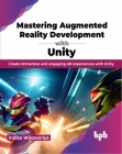 Mastering Augmented Reality Development with Unity: Create Immersive and Engaging AR Experiences with Unity Cover Image