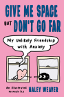 Give Me Space but Don't Go Far: My Unlikely Friendship with Anxiety By Haley Weaver Cover Image